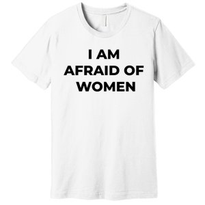 I Am Afraid Of Women Women Empowerment Premium T-Shirt