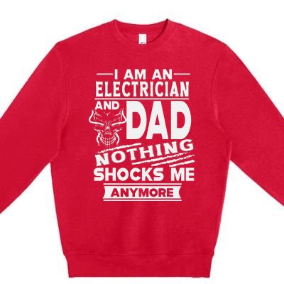 I Am An Electrician And Dad Nothing Shocks Me Anymore Premium Crewneck Sweatshirt