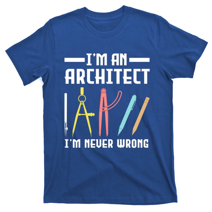 I'm An Architect I'm Never Wrong Funny Architect Cool Gift T-Shirt