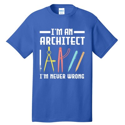 I'm An Architect I'm Never Wrong Funny Architect Cool Gift Tall T-Shirt