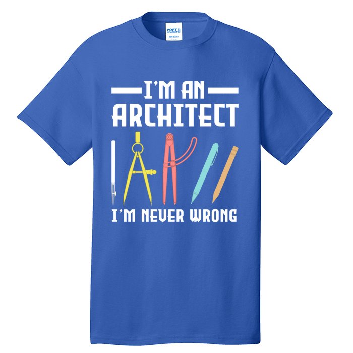 I'm An Architect I'm Never Wrong Funny Architect Cool Gift Tall T-Shirt