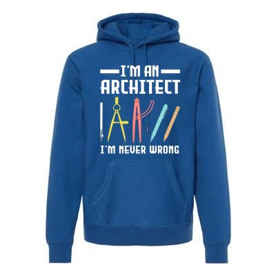 I'm An Architect I'm Never Wrong Funny Architect Cool Gift Premium Hoodie