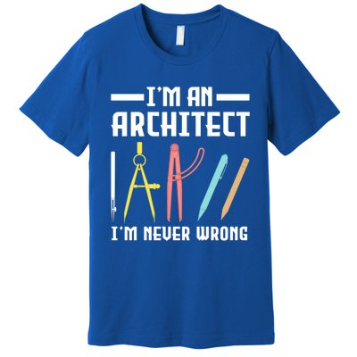 I'm An Architect I'm Never Wrong Funny Architect Cool Gift Premium T-Shirt