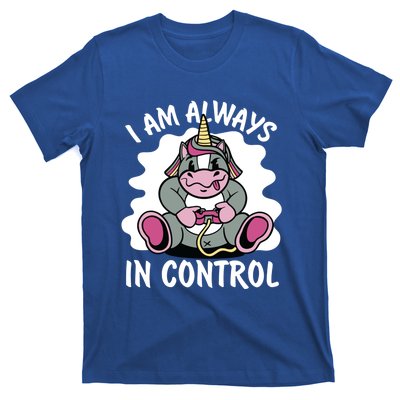 I Am Always In Control Gift Unicorn Gift Video Games Meaningful Gift T-Shirt