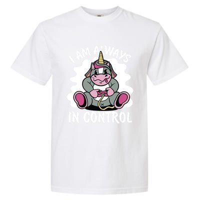 I Am Always In Control Gift Unicorn Gift Video Games Meaningful Gift Garment-Dyed Heavyweight T-Shirt