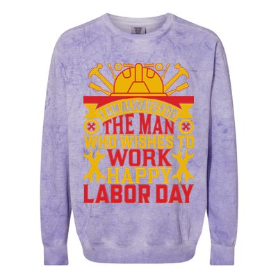 I Am Always For The Man Who Wishes To Work Happy Labor Day Gift Colorblast Crewneck Sweatshirt