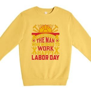 I Am Always For The Man Who Wishes To Work Happy Labor Day Gift Premium Crewneck Sweatshirt