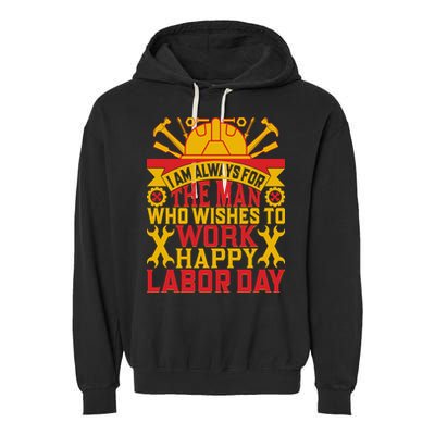 I Am Always For The Man Who Wishes To Work Happy Labor Day Gift Garment-Dyed Fleece Hoodie