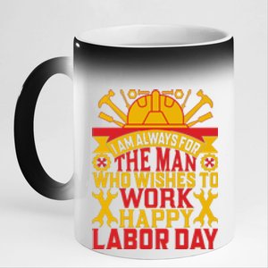 I Am Always For The Man Who Wishes To Work Happy Labor Day Gift 11oz Black Color Changing Mug