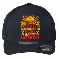 I Am Always For The Man Who Wishes To Work Happy Labor Day Gift Flexfit Unipanel Trucker Cap