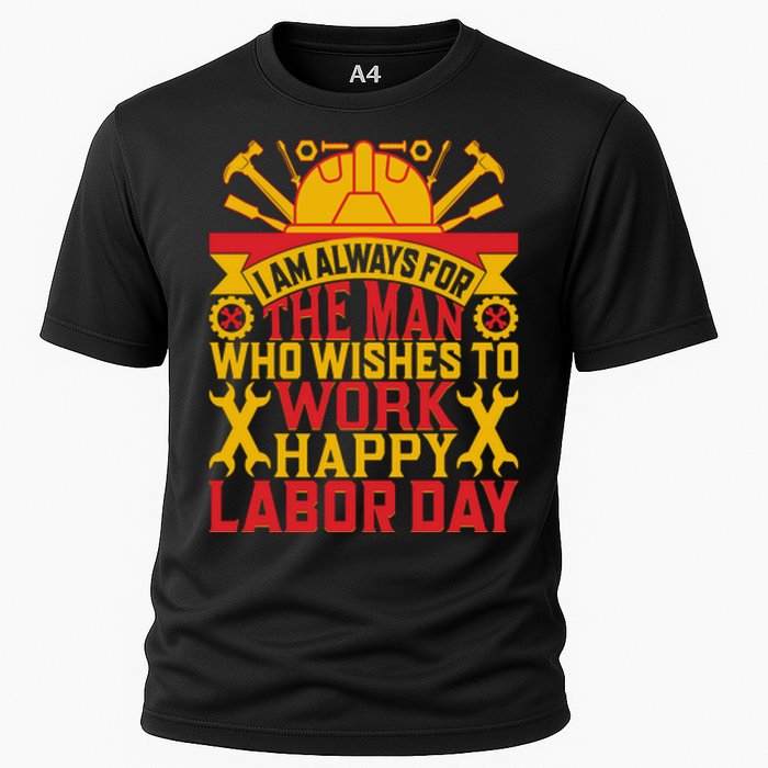 I Am Always For The Man Who Wishes To Work Happy Labor Day Gift Cooling Performance Crew T-Shirt