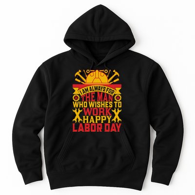 I Am Always For The Man Who Wishes To Work Happy Labor Day Gift Hoodie