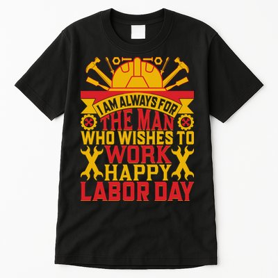 I Am Always For The Man Who Wishes To Work Happy Labor Day Gift Tall T-Shirt