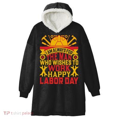 I Am Always For The Man Who Wishes To Work Happy Labor Day Gift Hooded Wearable Blanket