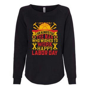 I Am Always For The Man Who Wishes To Work Happy Labor Day Gift Womens California Wash Sweatshirt