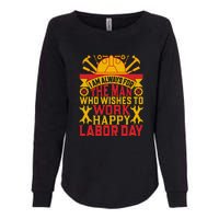 I Am Always For The Man Who Wishes To Work Happy Labor Day Gift Womens California Wash Sweatshirt