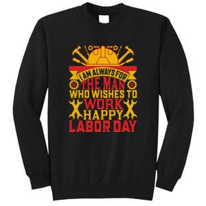 I Am Always For The Man Who Wishes To Work Happy Labor Day Gift Tall Sweatshirt