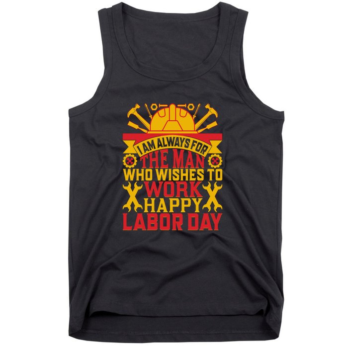 I Am Always For The Man Who Wishes To Work Happy Labor Day Gift Tank Top