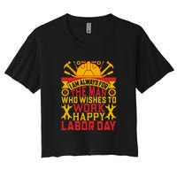 I Am Always For The Man Who Wishes To Work Happy Labor Day Gift Women's Crop Top Tee