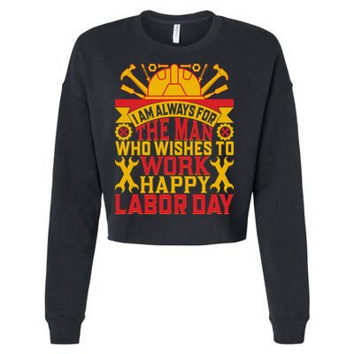 I Am Always For The Man Who Wishes To Work Happy Labor Day Gift Cropped Pullover Crew