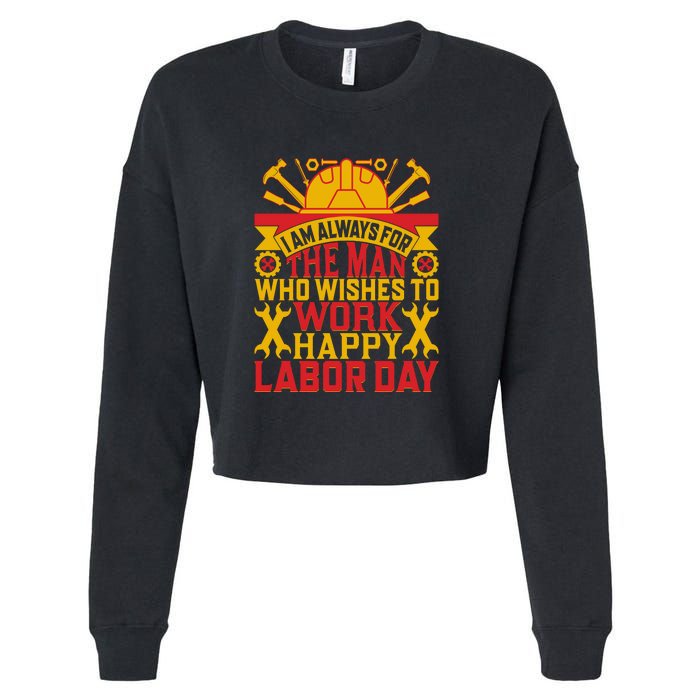 I Am Always For The Man Who Wishes To Work Happy Labor Day Gift Cropped Pullover Crew