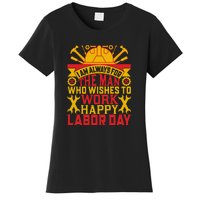 I Am Always For The Man Who Wishes To Work Happy Labor Day Gift Women's T-Shirt