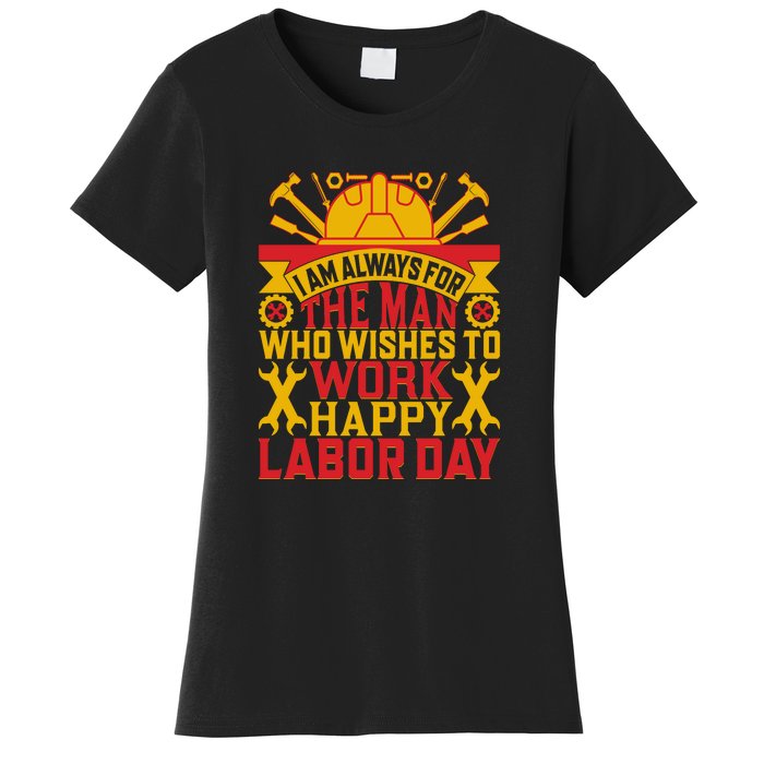 I Am Always For The Man Who Wishes To Work Happy Labor Day Gift Women's T-Shirt