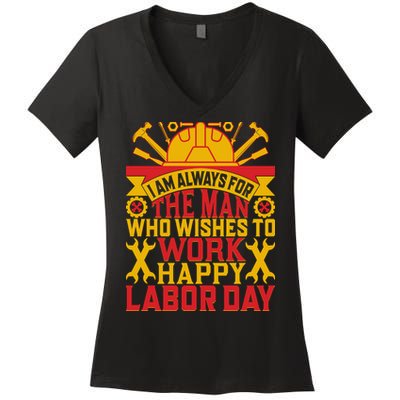 I Am Always For The Man Who Wishes To Work Happy Labor Day Gift Women's V-Neck T-Shirt