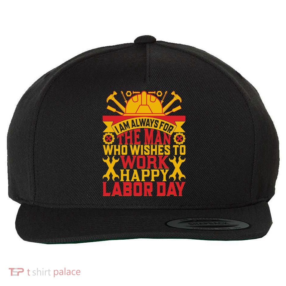 I Am Always For The Man Who Wishes To Work Happy Labor Day Gift Wool Snapback Cap