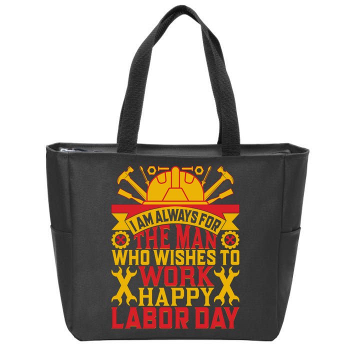 I Am Always For The Man Who Wishes To Work Happy Labor Day Gift Zip Tote Bag