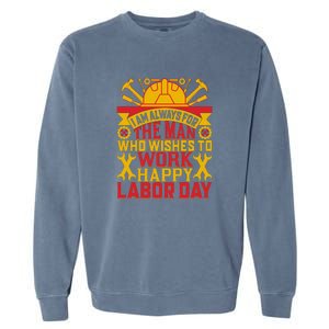 I Am Always For The Man Who Wishes To Work Happy Labor Day Gift Garment-Dyed Sweatshirt