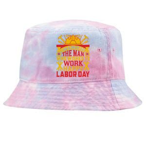 I Am Always For The Man Who Wishes To Work Happy Labor Day Gift Tie-Dyed Bucket Hat