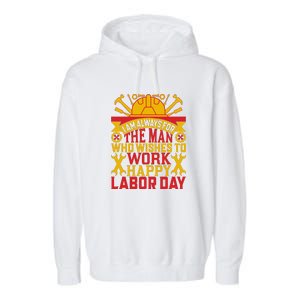 I Am Always For The Man Who Wishes To Work Happy Labor Day Gift Garment-Dyed Fleece Hoodie