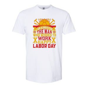 I Am Always For The Man Who Wishes To Work Happy Labor Day Gift Softstyle CVC T-Shirt