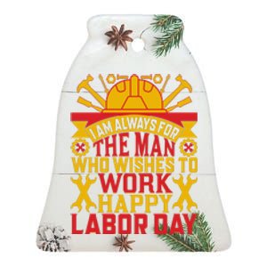 I Am Always For The Man Who Wishes To Work Happy Labor Day Gift Ceramic Bell Ornament