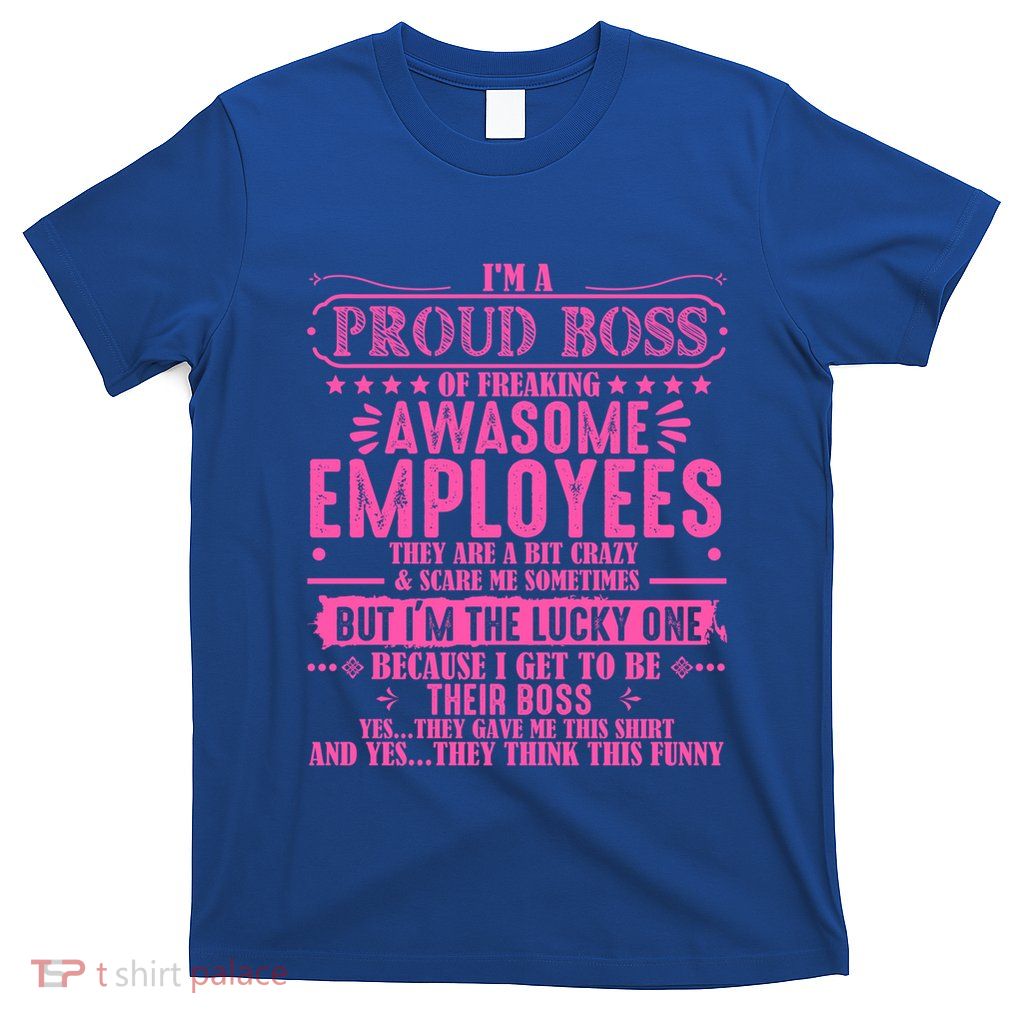 I Am A Proud Boss Of Freaking Awesome Employees Boss Day Gift T-Shirt