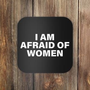 I Am Afraid Of Women Coaster