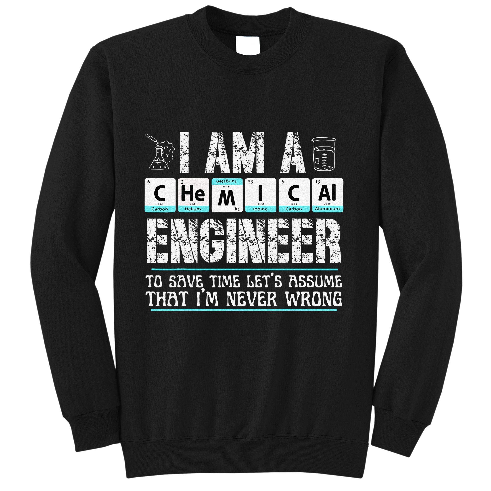 I Am A Chemical Engineer To Save Time LetS Assume Sweatshirt