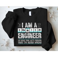 I Am A Chemical Engineer To Save Time LetS Assume Sweatshirt