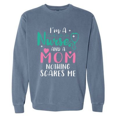 I Am A Mom And A Nurse Nothing Scares Me Hilarious Nurse Gift Garment-Dyed Sweatshirt