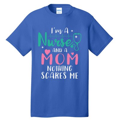 I Am A Mom And A Nurse Nothing Scares Me Hilarious Nurse Gift Tall T-Shirt