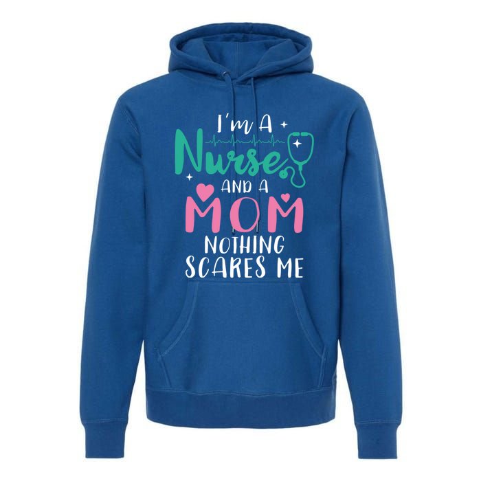 I Am A Mom And A Nurse Nothing Scares Me Hilarious Nurse Gift Premium Hoodie