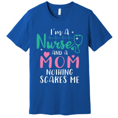 I Am A Mom And A Nurse Nothing Scares Me Hilarious Nurse Gift Premium T-Shirt