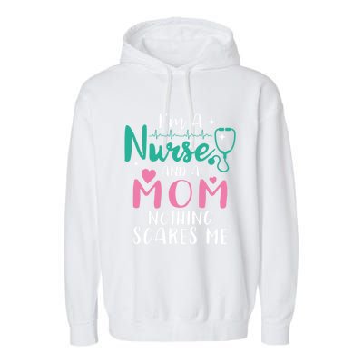 I Am A Mom And A Nurse Nothing Scares Me Hilarious Nurse Gift Garment-Dyed Fleece Hoodie