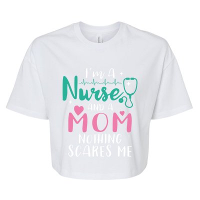 I Am A Mom And A Nurse Nothing Scares Me Hilarious Nurse Gift Bella+Canvas Jersey Crop Tee