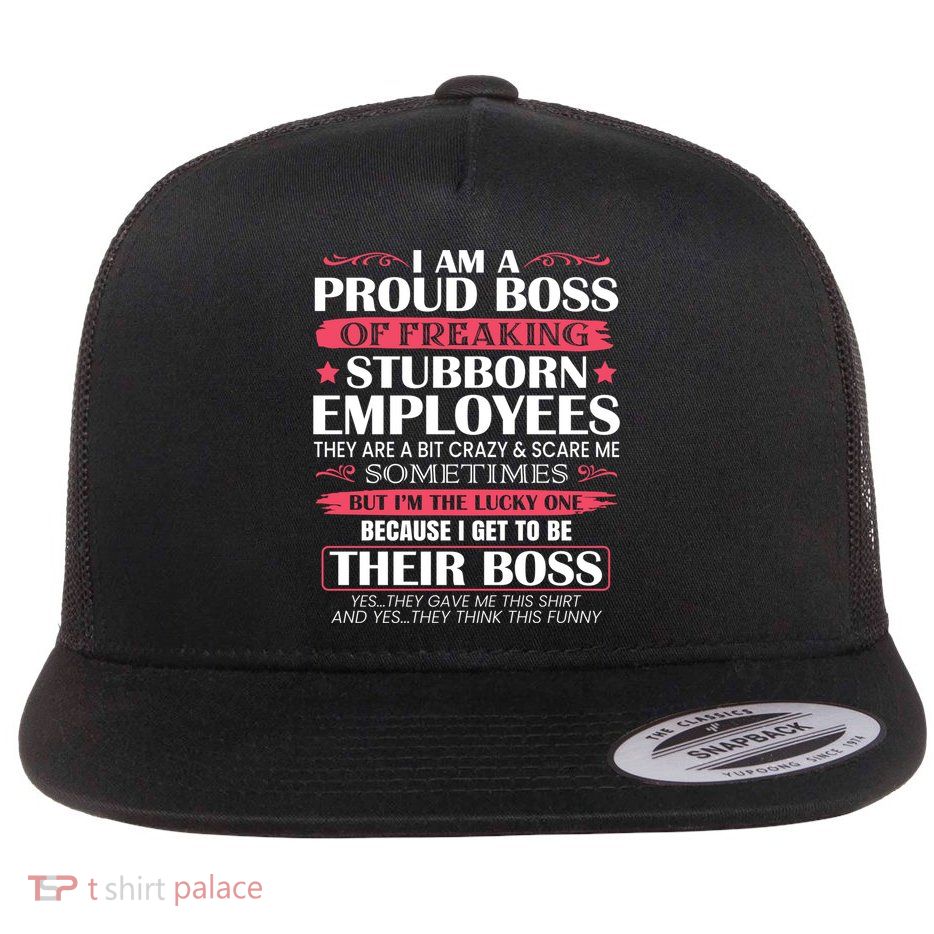I Am A Proud Boss Of Freaking Stubborn Employees Funny Boss Funny Gift Flatbill Hat