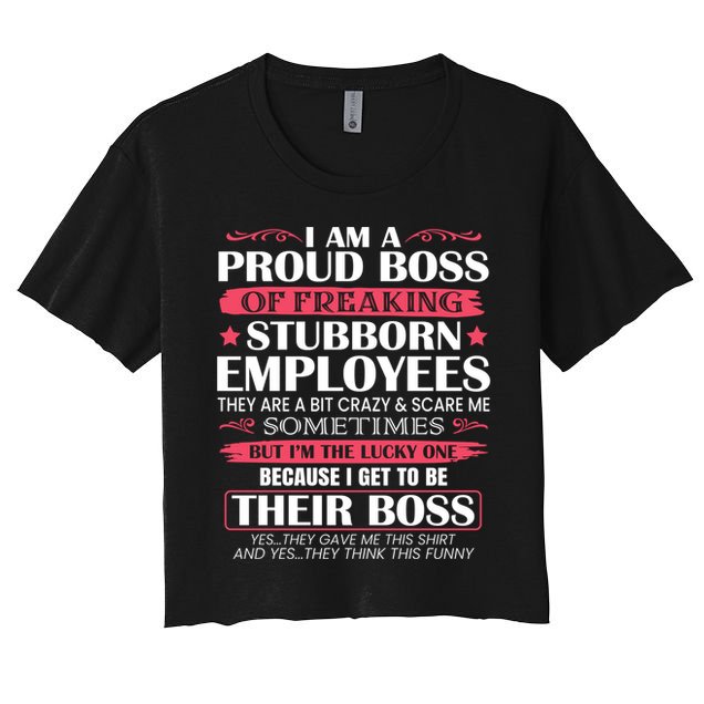 I Am A Proud Boss Of Freaking Stubborn Employees Funny Boss Funny Gift Crop Top
