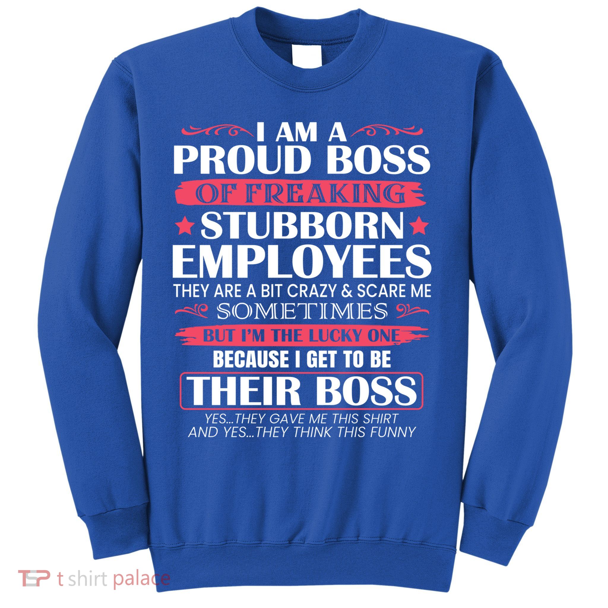 I Am A Proud Boss Of Freaking Stubborn Employees Funny Boss Funny Gift Sweatshirt