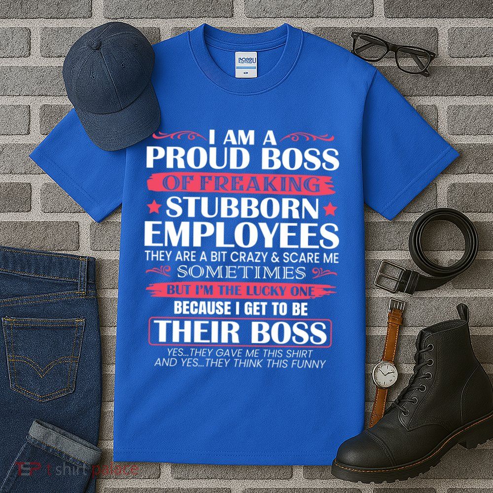 I Am A Proud Boss Of Freaking Stubborn Employees Funny Boss Funny Gift Tall T-Shirt