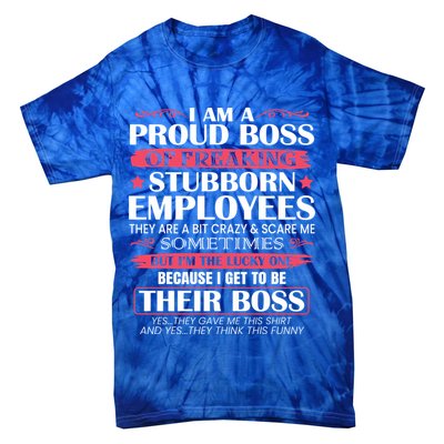 I Am A Proud Boss Of Freaking Stubborn Employees Funny Boss Funny Gift Tie-Dye T-Shirt